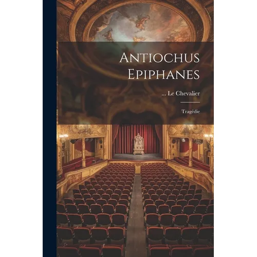 Antiochus Epiphanes: Tragédie - Paperback