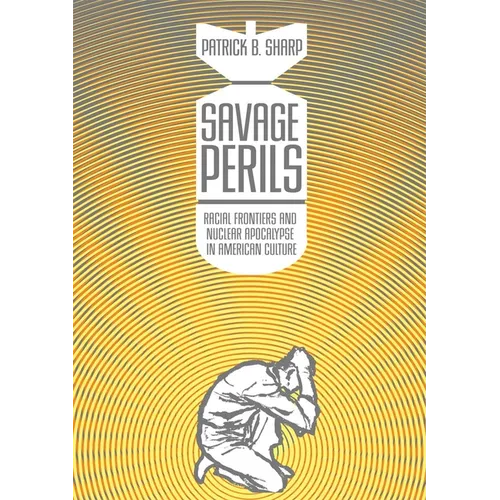 Savage Perils: Racial Frontiers and Nuclear Apocalypse in American Culture