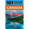 101 Amazing Things to Do in Canada: Canada Travel Guide - Paperback