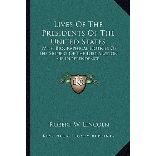 Lives Of The Presidents Of The United States: With Biographical Notices Of The Signers Of The Declaration Of Independence