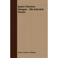 James Clarence Mangan - His Selected Poems - Paperback