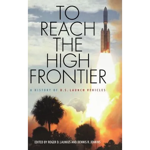 To Reach the High Frontier: A History of U.S. Launch Vehicles