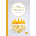 Why the Politics of Breastfeeding Matter - Paperback