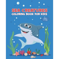 Sea Creatures Coloring Book For Kids Ages 4-10: Ocean Animals Activity Book - Life Under The Sea - Ocean Kids Coloring Book - Shark, Dolphin and other - Paperback