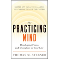 The Practicing Mind: Developing Focus and Discipline in Your Life -- Master Any Skill or Challenge by Learning to Love the Process - Paperback
