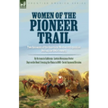 Women of the Pioneer Trail: Two Accounts of the American Westward Expansion During the 19th Century By Ox team to California by Lavinia Honeyman Porte