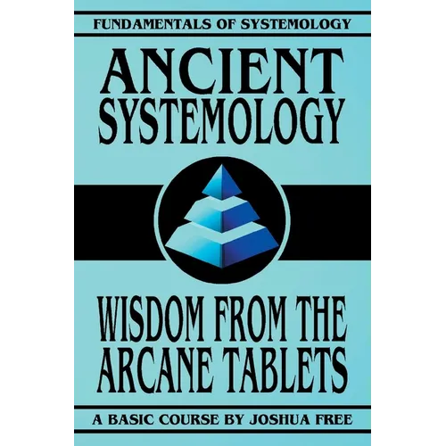 Ancient Systemology: Wisdom of the Arcane Tablets - Paperback