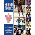Behind the Lens: The World Hockey Association 50 Years Later - Paperback