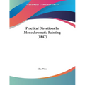 Practical Directions In Monochromatic Painting (1847) - Paperback