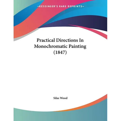 Practical Directions In Monochromatic Painting (1847) - Paperback