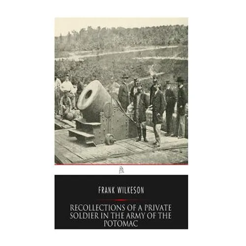 Recollections of A Private Soldier in the Army of the Potomac