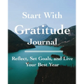 Start with Gratitude Journal: Reflect, Set Goals, and Live Your Best Year - Paperback