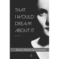 That I Would Dream about It: Poems - Paperback