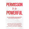 Permission to be Powerful: How to Stop Playing Small, Claim Your Desires and Step into the Fullness of Who You Were Born to Be - Hardcover