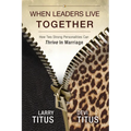 When Leaders Live Together: How Two Strong Personalities Can Thrive In Marriage - Paperback