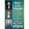 Makers of the Telegraph: Samuel Morse, Ezra Cornell and Joseph Henry