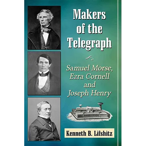 Makers of the Telegraph: Samuel Morse, Ezra Cornell and Joseph Henry
