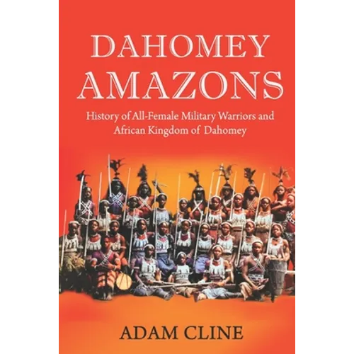Dahomey Amazons: History of All-female military warriors and African Kingdom of Dahomey