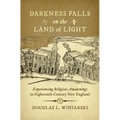 Darkness Falls on the Land of Light: Experiencing Religious Awakenings in Eighteenth-Century New England