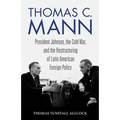 Thomas C. Mann: President Johnson, the Cold War, and the Restructuring of Latin American Foreign Policy