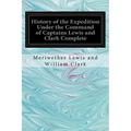 History of the Expedition Under the Command of Captains Lewis and Clark Complete - Paperback