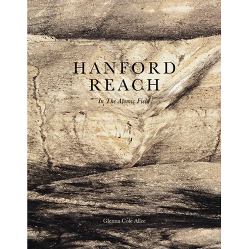 Hanford Reach: In the Atomic Field - Hardcover
