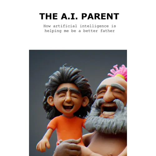 The A.I. Parent: How artificial intelligence is helping me become a better father - Hardcover