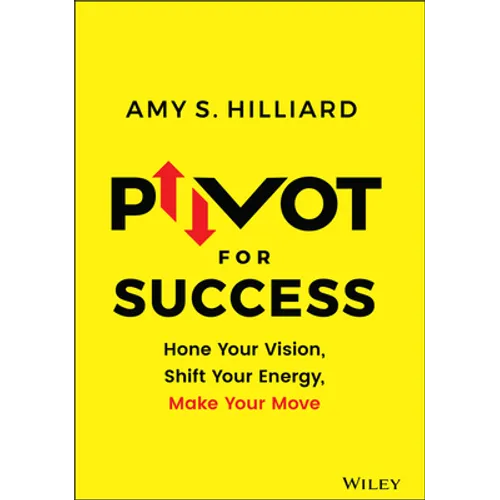 Pivot for Success: Hone Your Vision, Shift Your Energy, Make Your Move - Hardcover