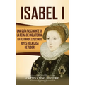 Isabel I: Una guía fascinante de la reina de Inglaterra, la última de los cinco reyes de la casa de Tudor - Hardcover