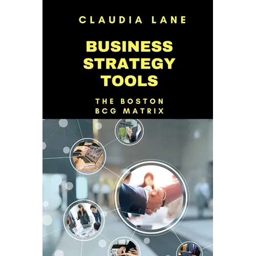 Business Strategy Tools: The Boston - BCG Matrix - Paperback
