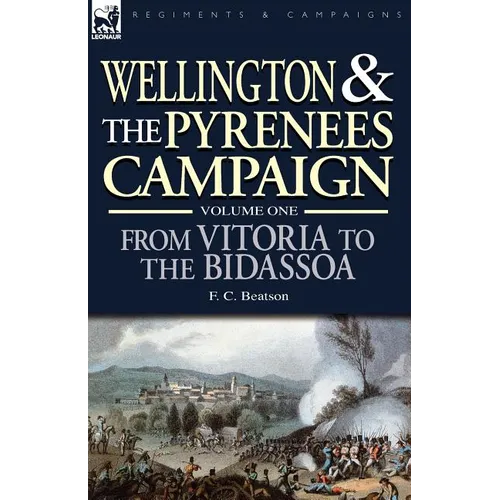 Wellington and the Pyrenees Campaign Volume I: From Vitoria to the Bidassoa