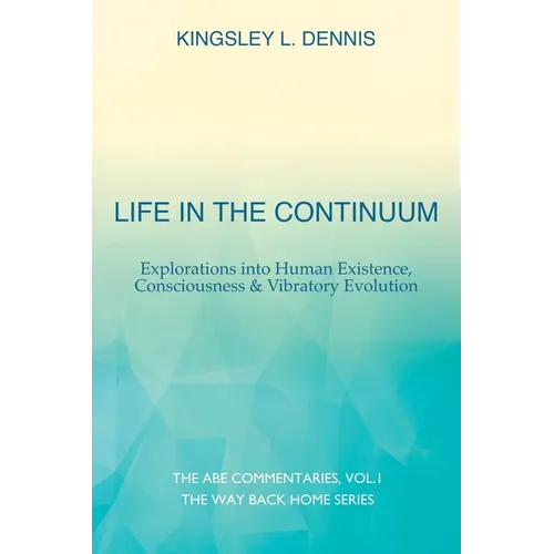 Life in the Continuum: Explorations into Human Existence, Consciousness & Vibratory Evolution - Paperback