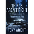 Things Aren't Right: The Disappearance of the Yuba County Five - Paperback