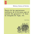 Diario de Las Operaciones Militares de La Division Que Al Mando del General J. U. Hizo La Compan a de Tejas, Etc.