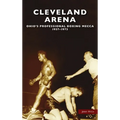 Cleveland Arena: Ohio's Professional Boxing Mecca, 1937-1973