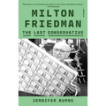 Milton Friedman: The Last Conservative - Paperback