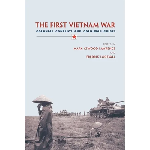 The First Vietnam War: Colonial Conflict and Cold War Crisis - Paperback