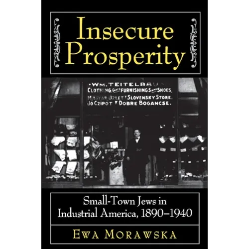 Insecure Prosperity: Small-Town Jews in Industrial America, 1890-1940