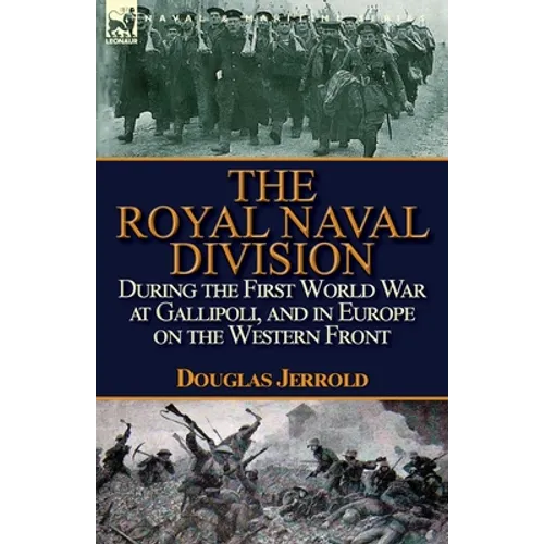 The Royal Naval Division During the First World War at Gallipoli, and in Europe on the Western Front