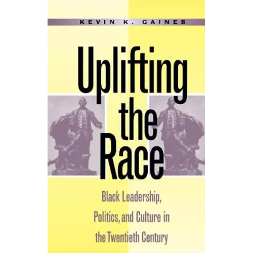 Uplifting the Race: Black Leadership, Politics, and Culture in the Twentieth Century