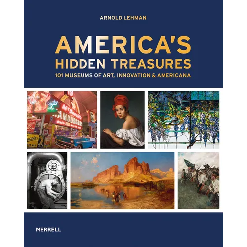 America's Hidden Treasures: In 101 Museums of Art, Innovation & Americana
