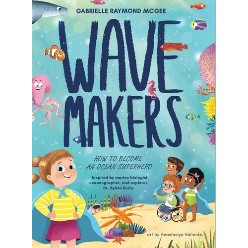 Wave Makers: How To Become An Ocean Superhero - Hardcover
