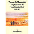 Vanguard of Expansion: Army Engineers in the Trans-Mississippi West 1819 - 1879