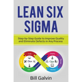 Lean Six Sigma: Step-by-Step Guide to Improve Quality and Eliminate Defects in Any Process. - Paperback