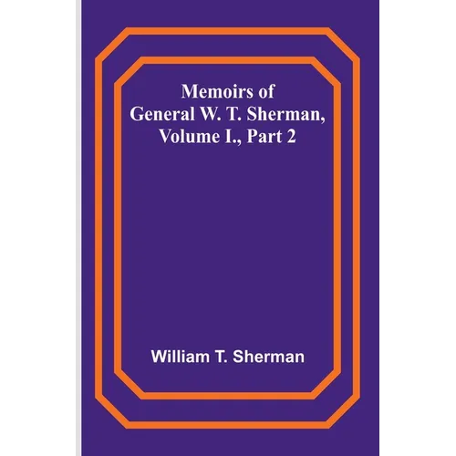 Memoirs of General W. T. Sherman, Volume I., Part 2