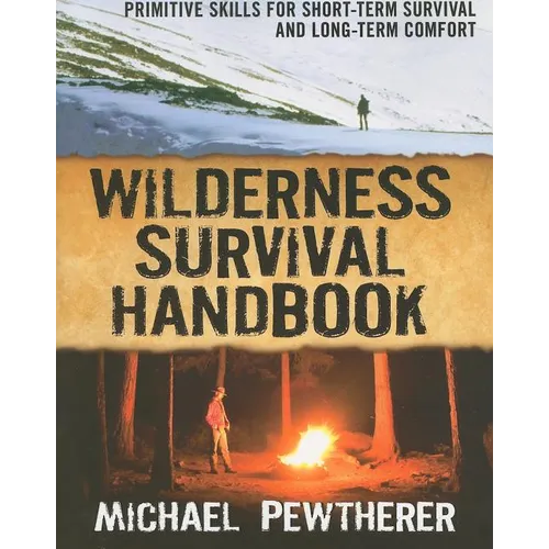 Wilderness Survival Handbook: Primitive Skills for Short-Term Survival and Long-Term Comfort