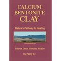 Calcium Bentonite Clay: Nature's Pathway to Healing Balance, Detox, Stimulate, Alkalize - Hardcover