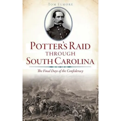 Potter's Raid Through South Carolina: The Final Days of the Confederacy