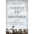 Intent to Destroy: Russia's Two-Hundred-Year Quest to Dominate Ukraine