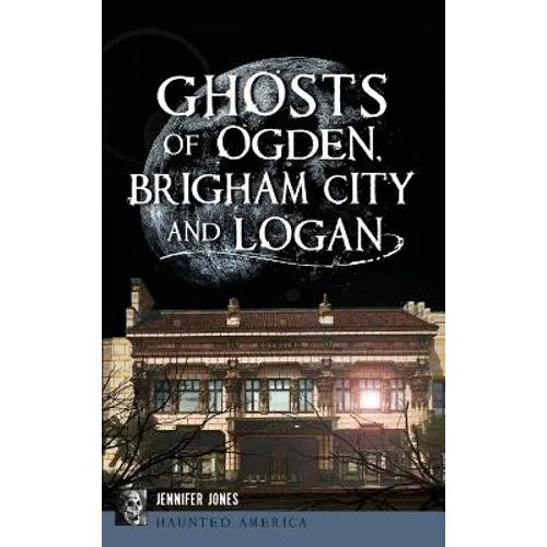 Ghosts of Ogden, Brigham City and Logan